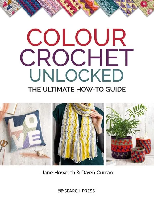 Colour Crochet Unlocked- Jane Howorth and Dawn Curran